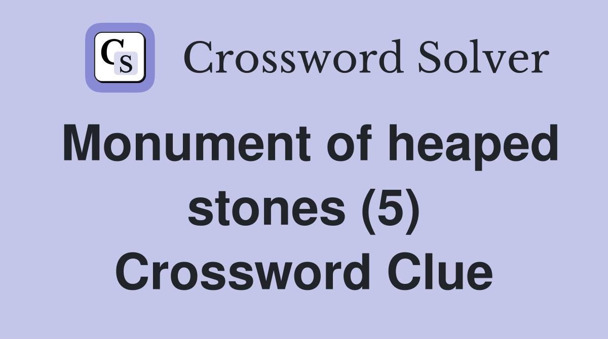 Monument of heaped stones (5) Crossword Clue Answers Crossword Solver